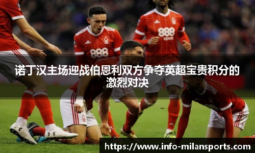 诺丁汉主场迎战伯恩利双方争夺英超宝贵积分的激烈对决
